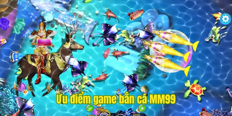 ưu điểm bắn cá mm99